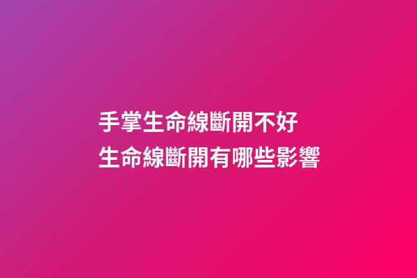手掌生命線斷開不好 生命線斷開有哪些影響